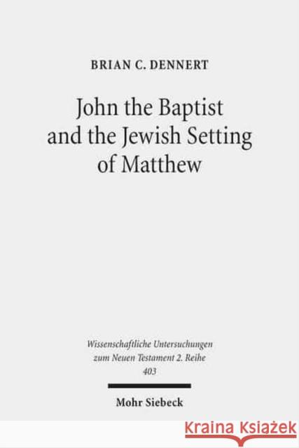 John the Baptist and the Jewish Setting of Matthew Dennert, Brian C. 9783161540059 Mohr Siebeck - książka