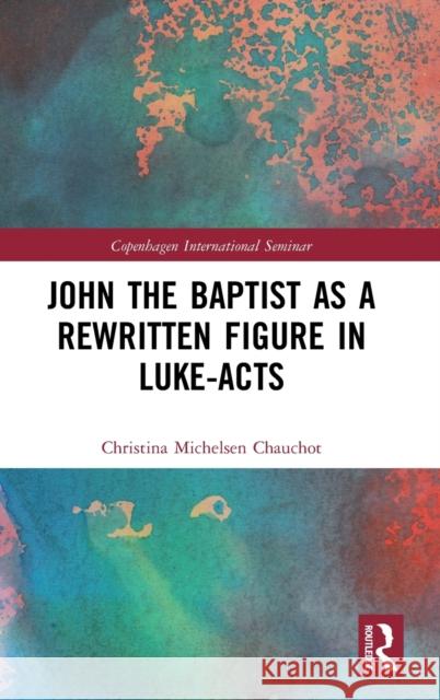 John the Baptist as a Rewritten Figure in Luke-Acts Christina Michelse 9780367481438 Routledge - książka