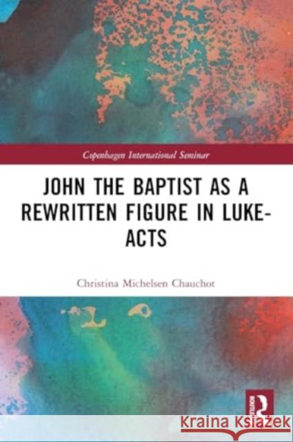 John the Baptist as a Rewritten Figure in Luke-Acts Christina Michelse 9780367698454 Routledge - książka