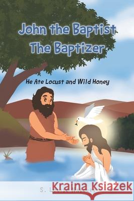John the Baptist The Baptizer: He Ate Locust and Wild Honey S Louise Nabours 9781098078836 Christian Faith - książka