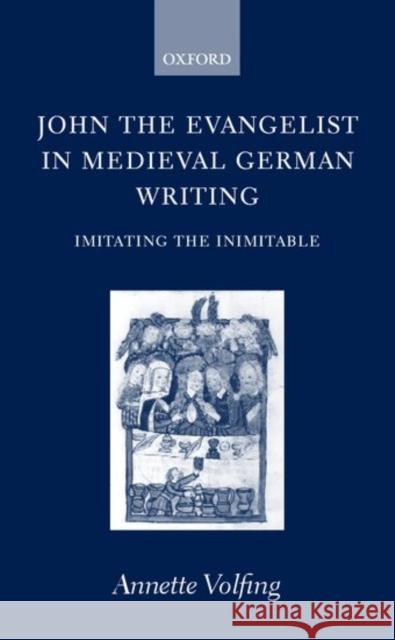 John the Evangelist in Medieval German Writing: Imitating the Inimitable Volfing, Annette 9780199246847 Oxford University Press - książka