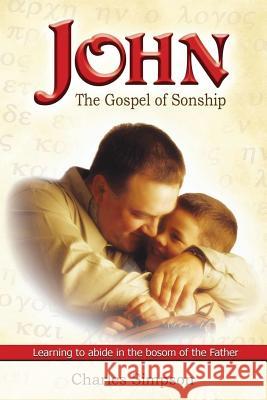 John: The Gospel of Sonship: Learning to Abide in the Bosom of the Father Charles M. Simpson 9781542643108 Createspace Independent Publishing Platform - książka