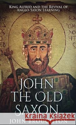 John The Old Saxon: King Alfred and the Revival of Anglo-Saxon Learning John Broughton 9784867455982 Next Chapter - książka