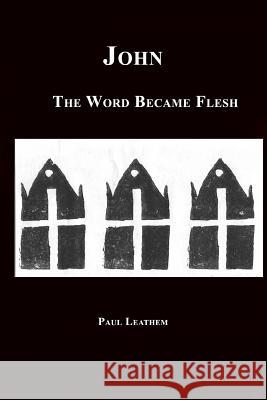 John: The Word Became Flesh Paul J. Leathem 9781511850384 Createspace - książka