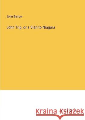 John Trip, or a Visit to Niagara John Barlow   9783382176341 Anatiposi Verlag - książka