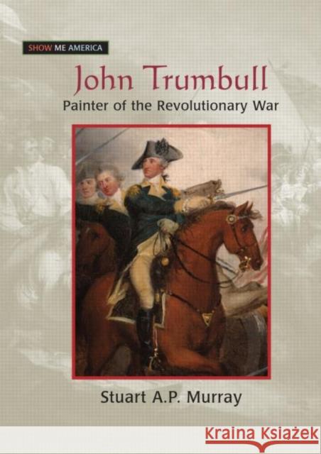 John Trumbull: Painter of the Revolutionary War: Painter of the Revolutionary War Stuart Murray 9780765681508 Sharpe Focus - książka