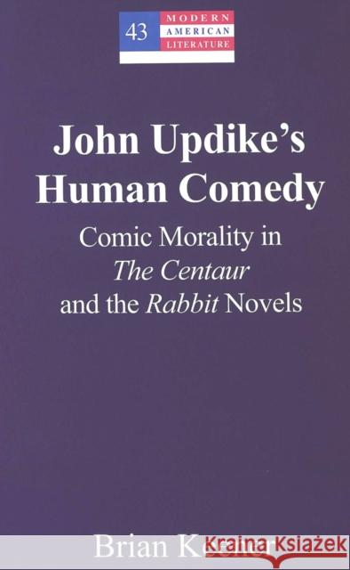 John Updike's Human Comedy: Comic Morality in the Centaur and the Rabbit Novels Hakutani, Yoshinobu 9780820470900 Peter Lang Publishing Inc - książka