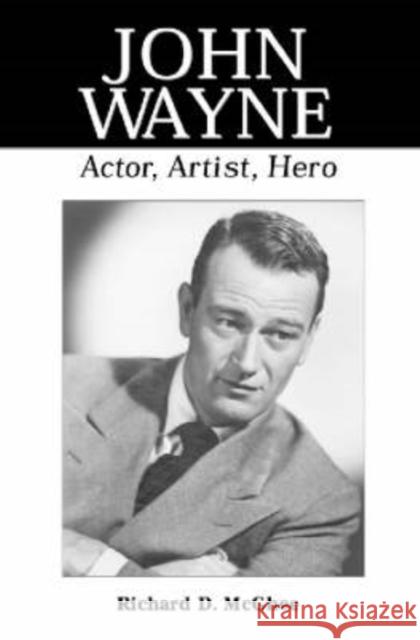 John Wayne: Actor, Artist, Hero McGhee, Richard D. 9780786407521 McFarland & Company - książka