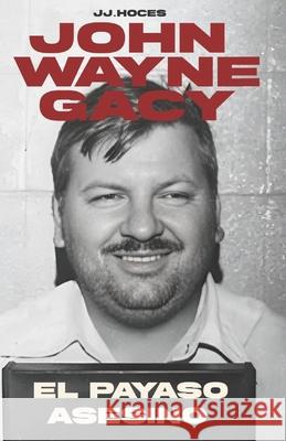 John Wayne Gacy: El Payaso Asesino Jota d 9781688703322 Independently Published - książka