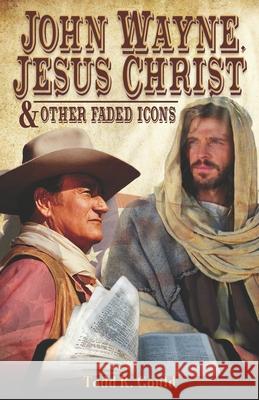 John Wayne, Jesus Christ and Other Faded Icons Todd R Gould 9780960011506 Todd R. Gould - książka