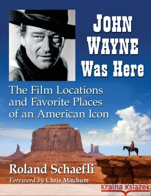 John Wayne Was Here: The Film Locations and Favorite Places of an American Icon Schaefli, Roland 9781476680064 McFarland & Company - książka