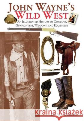John Wayne's Wild West: An Illustrated History of Cowboys, Gunfighters, Weapons, and Equipment Bruce Wexler 9781629143446 Skyhorse Publishing - książka