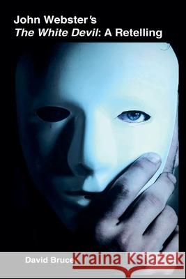 John Webster's The White Devil: A Retelling David Bruce 9798201009663 David Bruce - książka