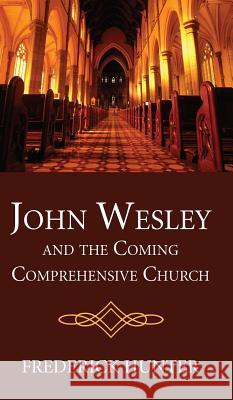 John Wesley and the Coming Comprehensive Church Frederick Hunter 9781532600234 Wipf & Stock Publishers - książka