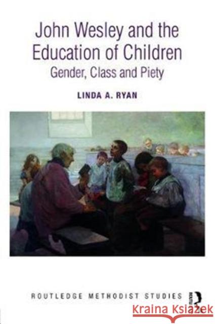 John Wesley and the Education of Children: Gender, Class, and Piety Linda A. Ryan 9781138092365 Routledge - książka