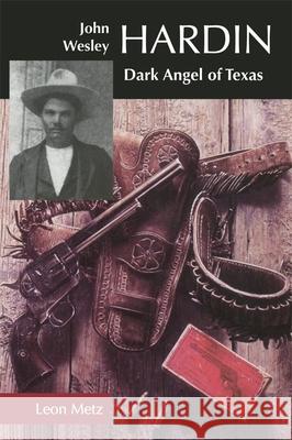 John Wesley Hardin: Dark Angel of Texas Metz, Leon C. 9780806129952 University of Oklahoma Press - książka