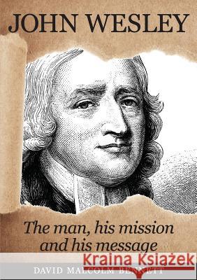 John Wesley: The Man, His Mission and His Message David Malcolm Bennett 9781925139273 Rhiza Press - książka