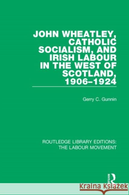 John Wheatley, Catholic Socialism, and Irish Labour in the West of Scotland, 1906-1924 Gerry C. Gunnin 9781138336933 Taylor and Francis - książka