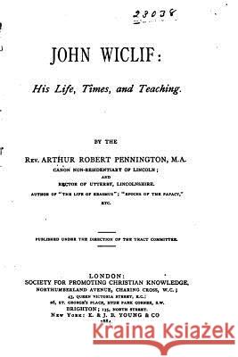 John Wiclif, His Life, Times, and Teaching Arthur Robert Pennington 9781530791682 Createspace Independent Publishing Platform - książka