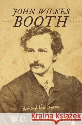 John Wilkes Booth: Beyond the Grave W. C. Jameson 9781630760403 Taylor Trade Publishing - książka