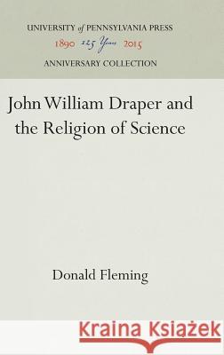 John William Draper and the Religion of Science Donald Fleming 9781512801699 University of Pennsylvania Press - książka