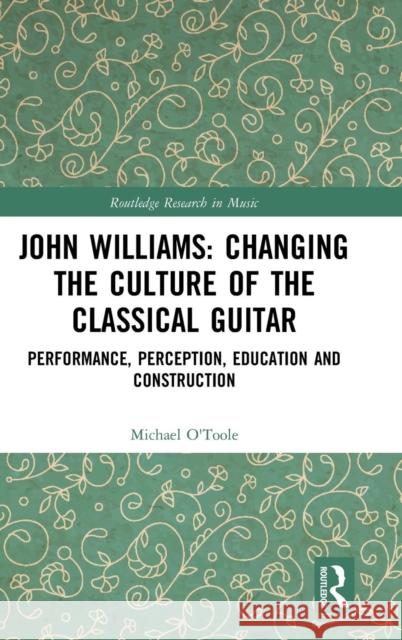 John Williams: Changing the Culture of the Classical Guitar: Performance, perception, education and construction O'Toole, Michael 9780367001889 Routledge - książka