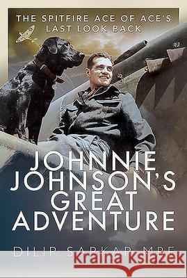 Johnnie Johnson's Great Adventure: The Spitfire Ace of Ace's Last Look Back Dilip Sarka 9781526791740 Pen and Sword Aviation - książka