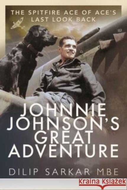 Johnnie Johnson's Great Adventure: The Spitfire Ace of Ace's Last Look Back Dilip Sarka 9781526799104 Pen and Sword Aviation - książka