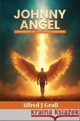 Johnny Angel: Confessions of a Sex Addict Redeemed Alfred J. Grall 9789699592119 Alfred J Grall - książka