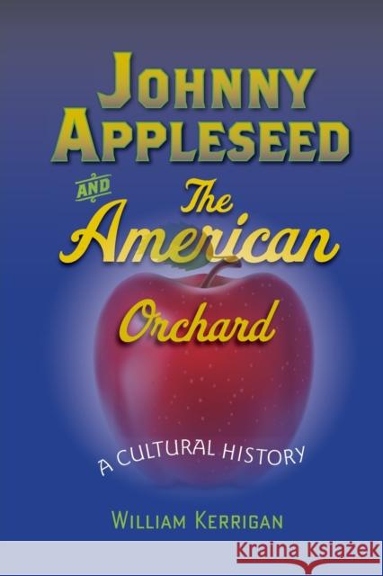 Johnny Appleseed and the American Orchard: A Cultural History Kerrigan, William 9781421407296  - książka