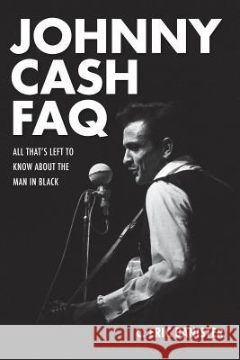 Johnny Cash FAQ: All That's Left to Know about the Man in Black C. Eric Banister 9781480385405 Backbeat Books - książka