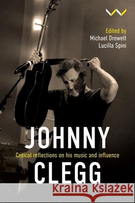 Johnny Clegg: Critical Reflections on His Music and Influence Michael Drewett Lucilla Spini 9781776149643 Wits University Press - książka