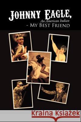 Johnny Eagle, an American Indian - My Best Friend: An American Indian - My Best Friend Pino, Arley 9781462847167 Xlibris Corporation - książka