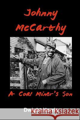 Johnny McCarthy: A Coal Miner's Son Dwight Norris 9781503271692 Createspace - książka