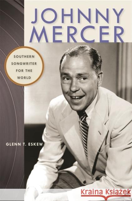 Johnny Mercer: Southern Songwriter for the World Glenn Eskew 9780820349732 University of Georgia Press - książka