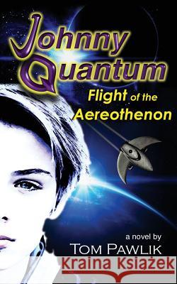 Johnny Quantum: Flight of the Aereothenon Tom Pawlik 9780578197180 Mo Dog Media - książka