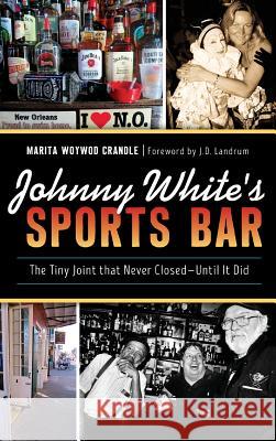 Johnny White's Sports Bar: The Tiny Joint That Never Closed--Until It Did Marita Woywod Crandle J. D. Landrum 9781540237095 History Press Library Editions - książka