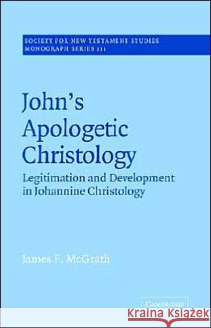 John's Apologetic Christology: Legitimation and Development in Johannine Christology McGrath, James F. 9780521609470 Cambridge University Press - książka