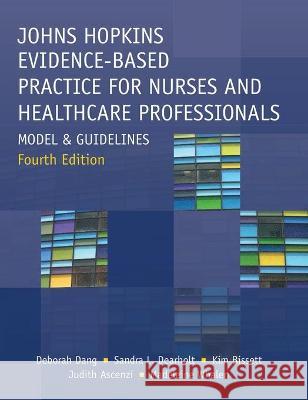 Johns Hopkins Evidence-Based Practice for Nurses and Healthcare Professionals, Fourth Edition: Model and Guidelines Deborah Dang Sandra L. Dearholt Kim Bissett 9781646480609 SIGMA Theta Tau International - książka