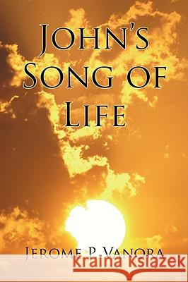 John's Song of Life Jerome P. Vanora 9781436333009 XLIBRIS CORPORATION - książka