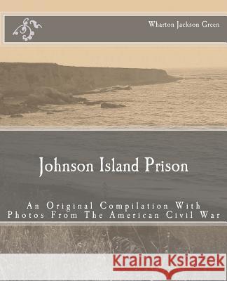 Johnson Island Prison: An Original Compilation With Photos From The American Civil War Shepherd, Henry E. 9781463540463 Createspace Independent Publishing Platform - książka