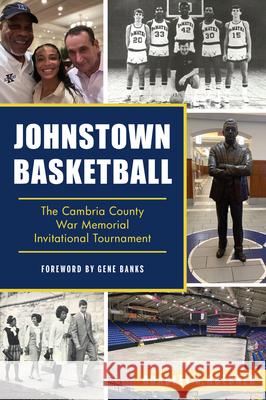Johnstown Basketball: The Cambria County War Memorial Invitational Tournament Bradley A. Huebner 9781467156042 History Press - książka
