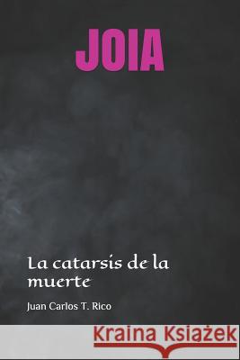 Joia: La catarsis de la muerte Juan Carlos T 9781072370406 Independently Published - książka