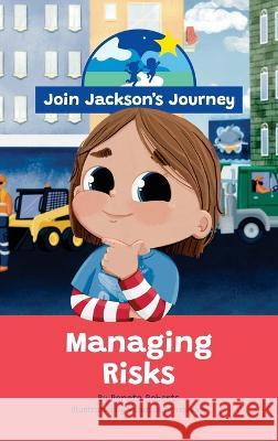 JOIN JACKSON's JOURNEY Managing Risks Renata Roberts Vanessa Fernandes 9780645604016 Join Jackson's Journey - książka