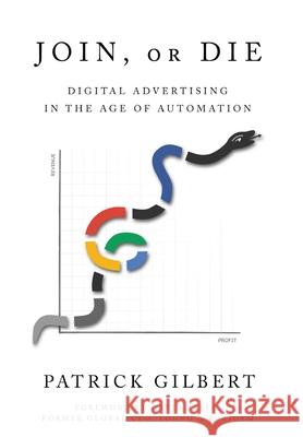 Join or Die: Digital Advertising in the Age of Automation Patrick Gilbert 9781632218889 Mill City Press, Inc. - książka