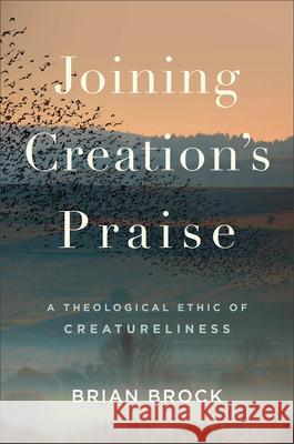 Joining Creation's Praise: A Theological Ethic of Creatureliness Brian Brock 9781540963260 Baker Academic - książka