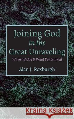 Joining God in the Great Unraveling Alan J. Roxburgh 9781725288515 Cascade Books - książka