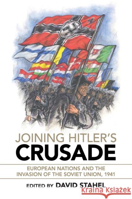 Joining Hitler's Crusade: European Nations and the Invasion of the Soviet Union, 1941 David Stahel 9781316649749 Cambridge University Press - książka