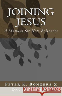 Joining Jesus: A Manual for New Believers Peter K. Bongers David L. Smith 9781506131078 Createspace - książka