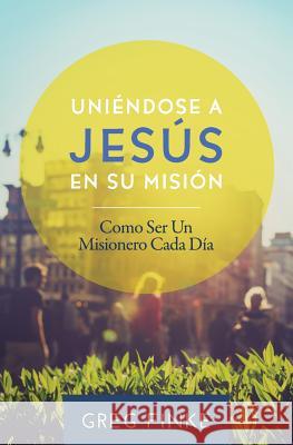 Joining Jesus on His Mission: How to Be an Everyday Missionary (Spanish Edition) Greg Finke 9781938840043 Tenth Power Publishing - książka